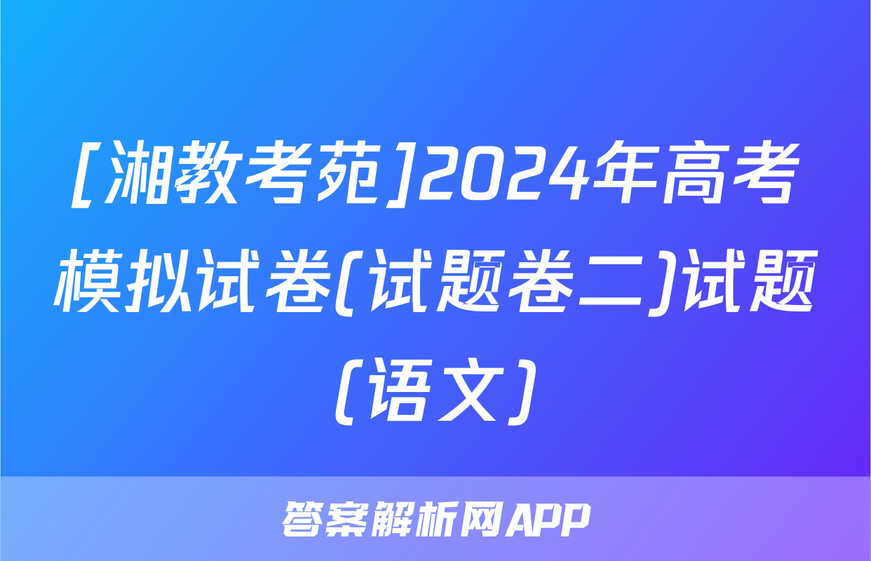 [湘教考苑]2024年高考模拟试卷(试题卷二)试题(语文)