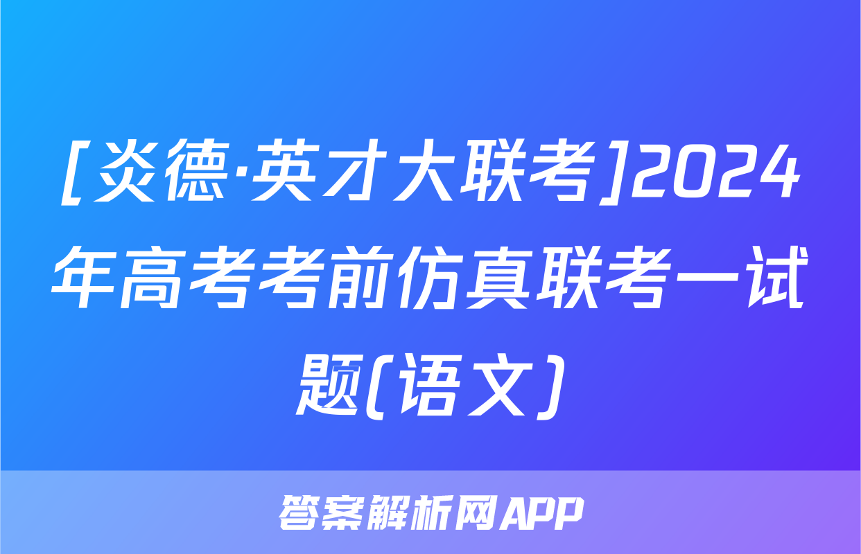 [炎德·英才大联考]2024年高考考前仿真联考一试题(语文)