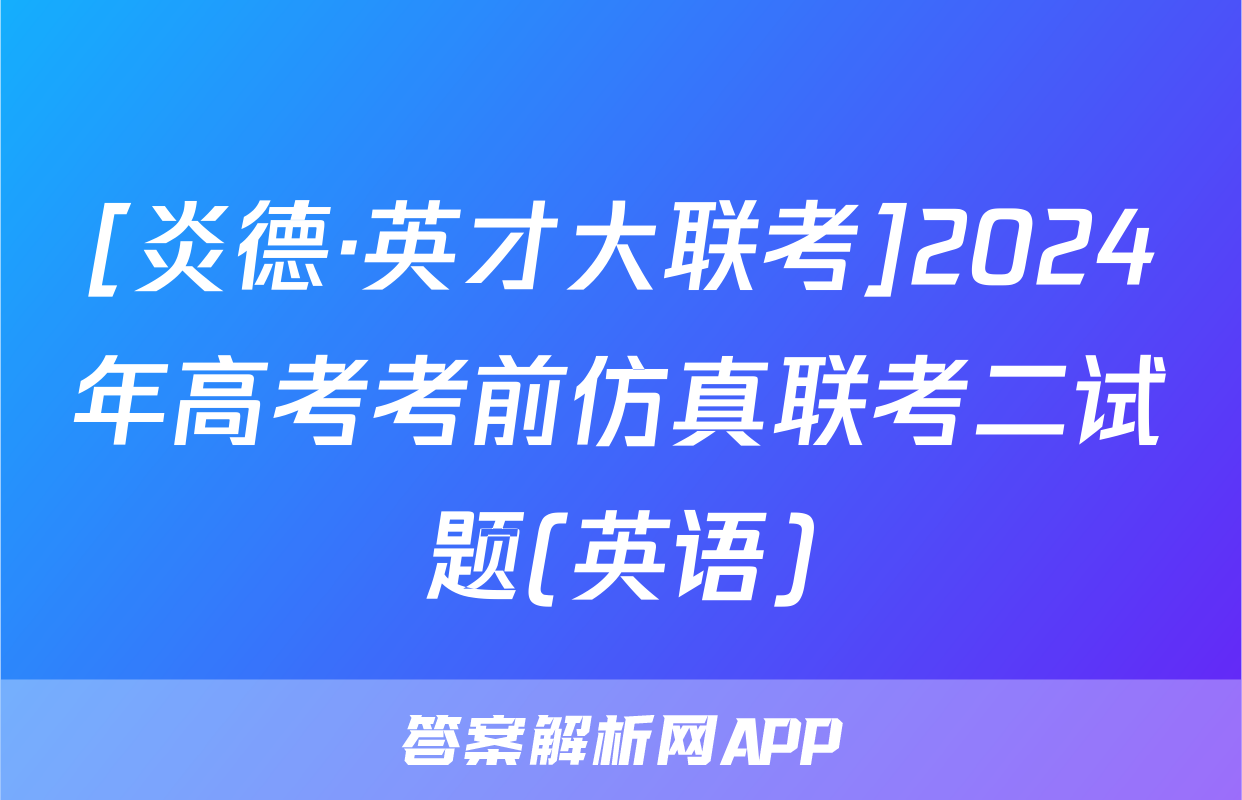 [炎德·英才大联考]2024年高考考前仿真联考二试题(英语)