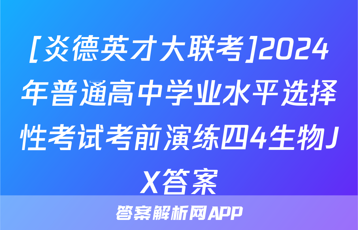 [炎德英才大联考]2024年普通高中学业水平选择性考试考前演练四4生物JX答案