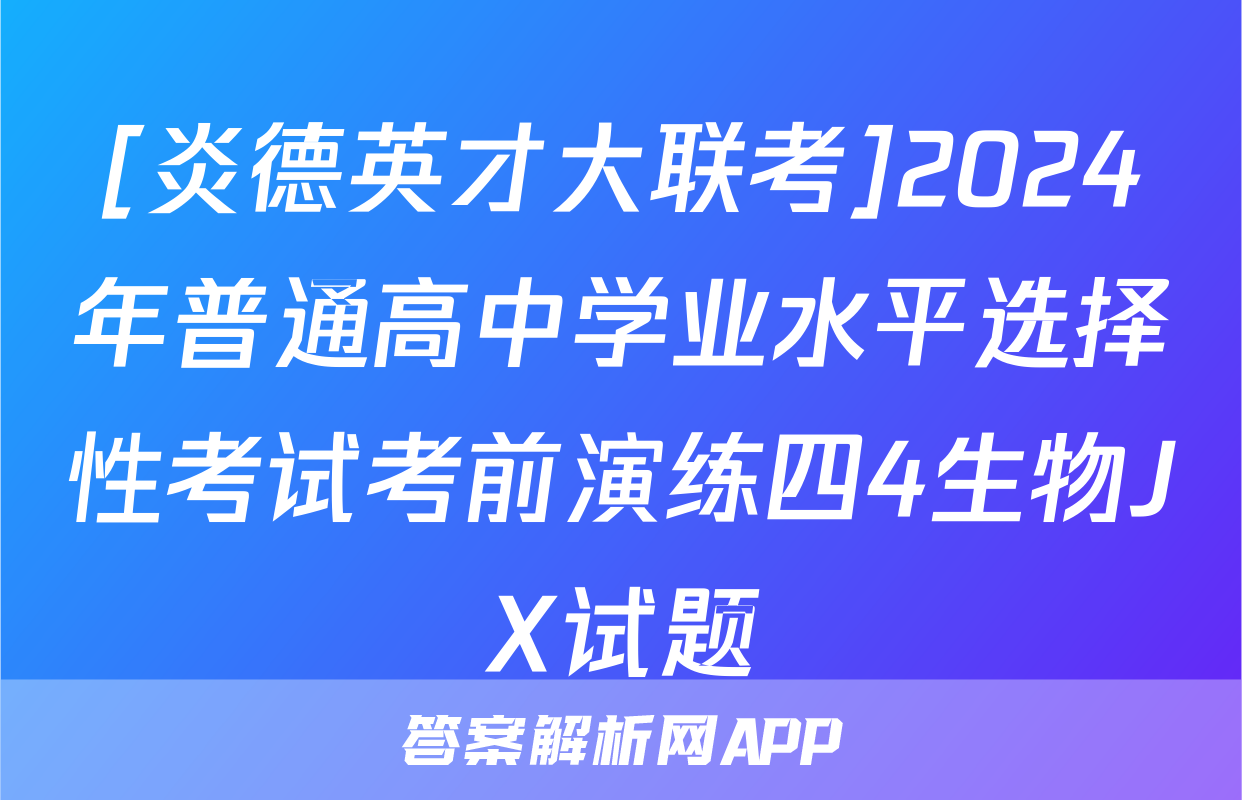 [炎德英才大联考]2024年普通高中学业水平选择性考试考前演练四4生物JX试题