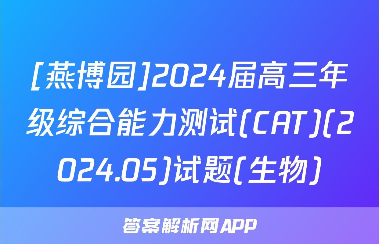 [燕博园]2024届高三年级综合能力测试(CAT)(2024.05)试题(生物)