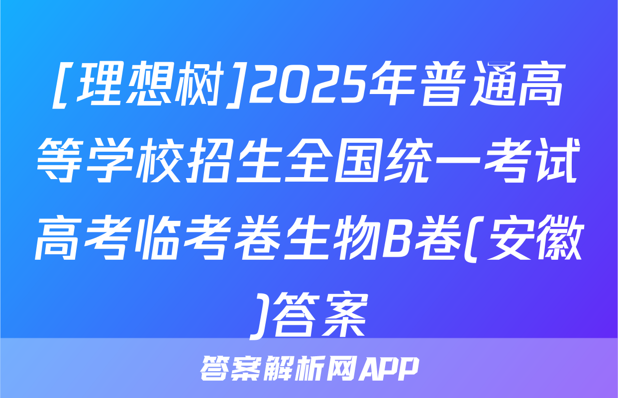 [理想树]2025年普通高等学校招生全国统一考试高考临考卷生物B卷(安徽)答案