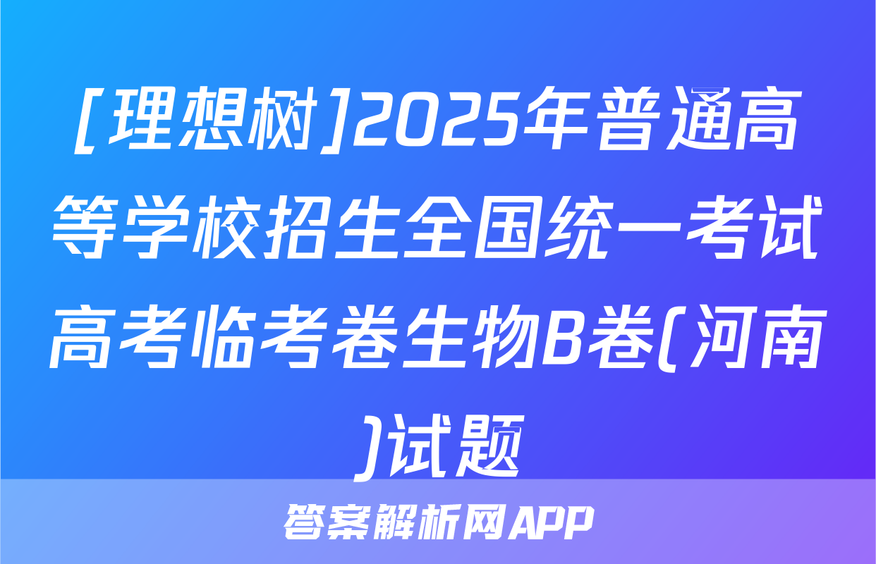 [理想树]2025年普通高等学校招生全国统一考试高考临考卷生物B卷(河南)试题