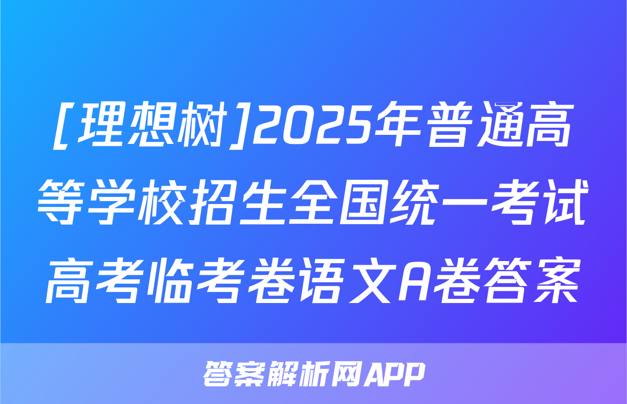 [理想树]2025年普通高等学校招生全国统一考试高考临考卷语文A卷答案