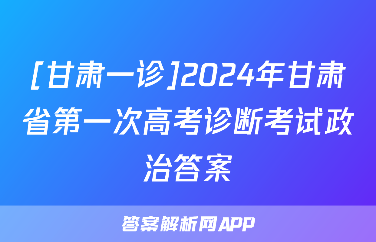 [甘肃一诊]2024年甘肃省第一次高考诊断考试政治答案