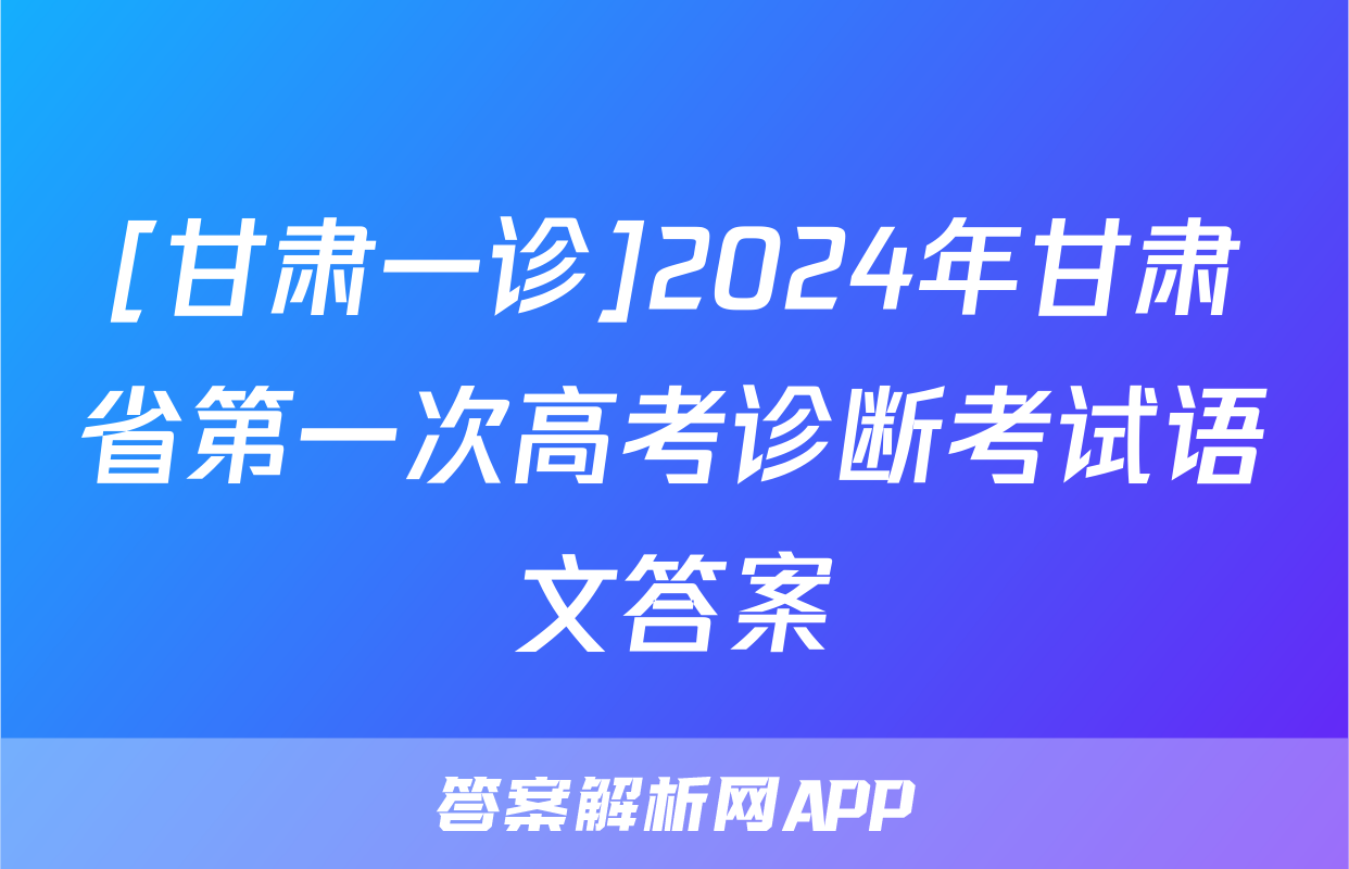 [甘肃一诊]2024年甘肃省第一次高考诊断考试语文答案