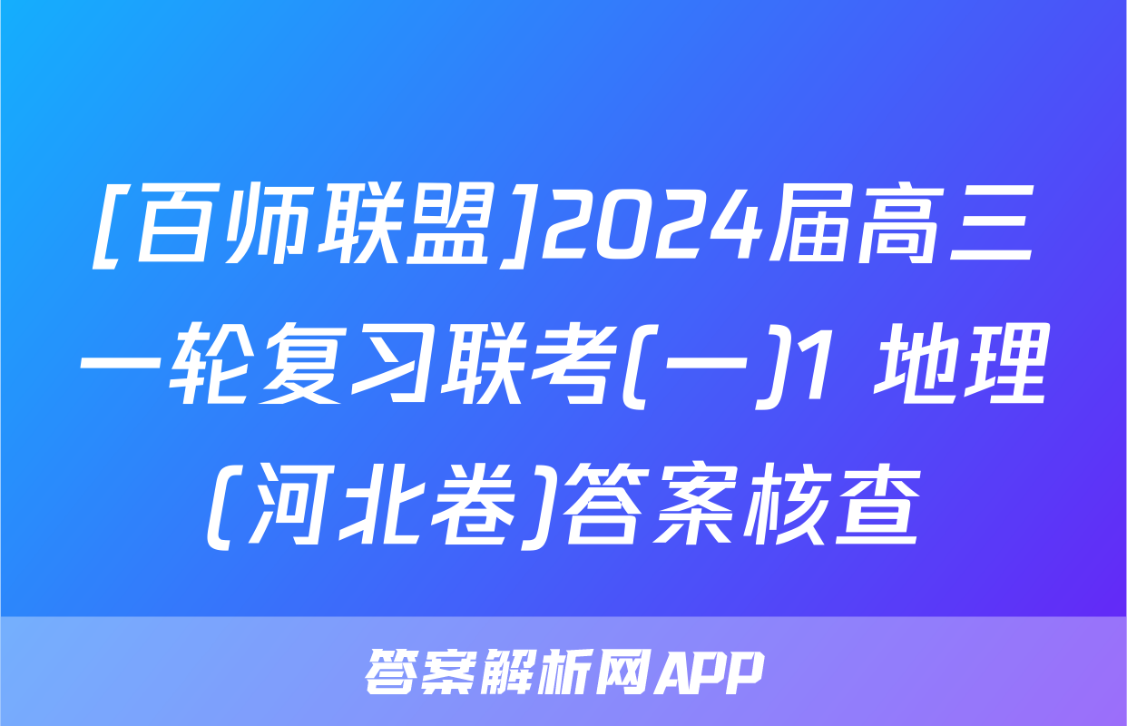 [百师联盟]2024届高三一轮复习联考(一)1 地理(河北卷)答案核查