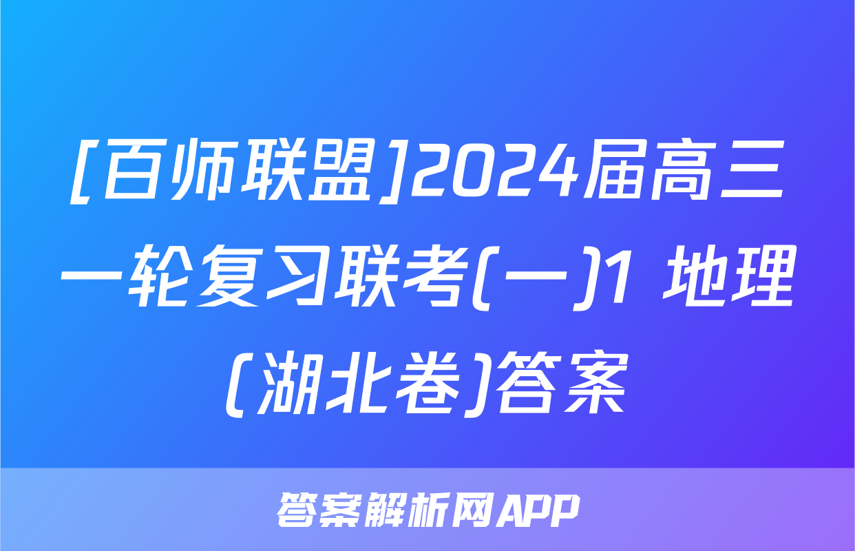 [百师联盟]2024届高三一轮复习联考(一)1 地理(湖北卷)答案