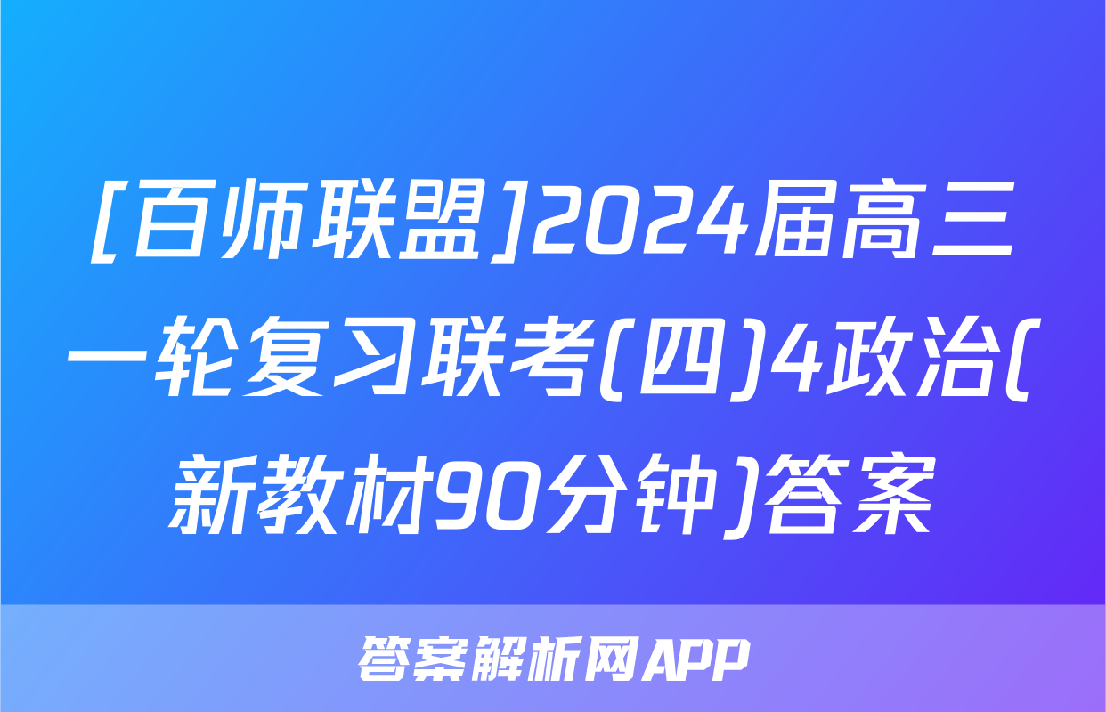 [百师联盟]2024届高三一轮复习联考(四)4政治(新教材90分钟)答案