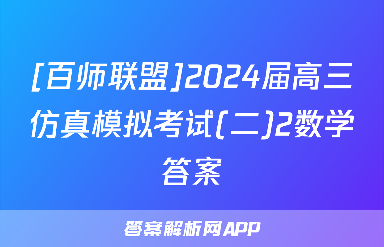 [百师联盟]2024届高三仿真模拟考试(二)2数学答案