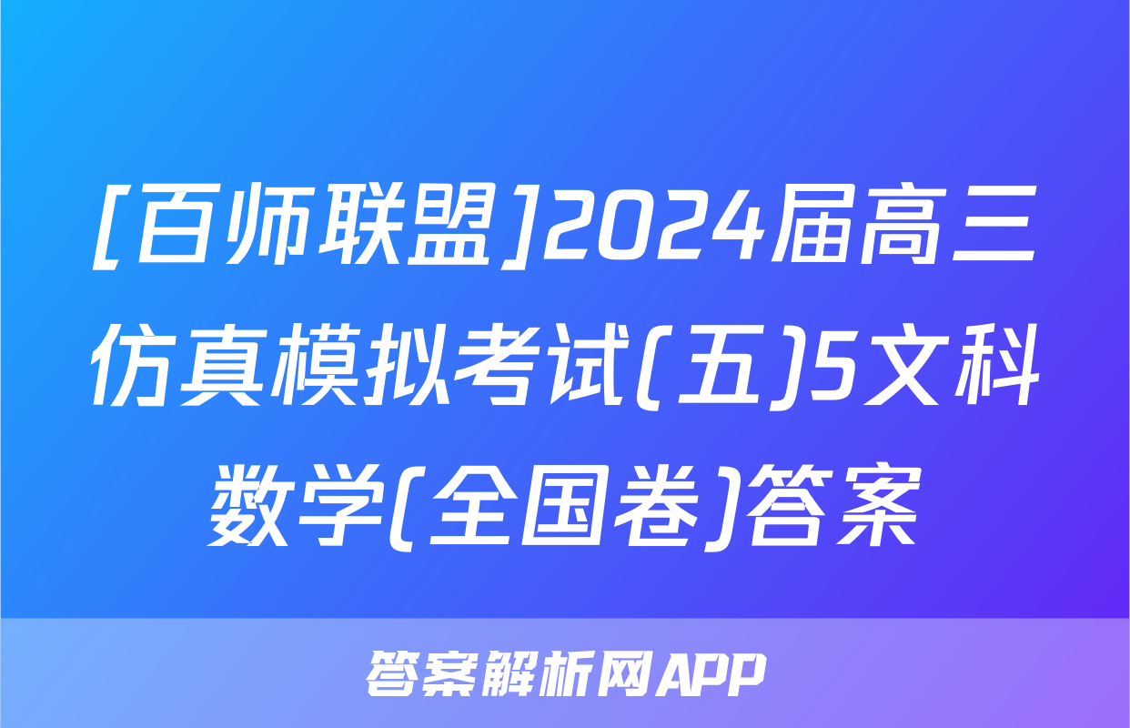 [百师联盟]2024届高三仿真模拟考试(五)5文科数学(全国卷)答案