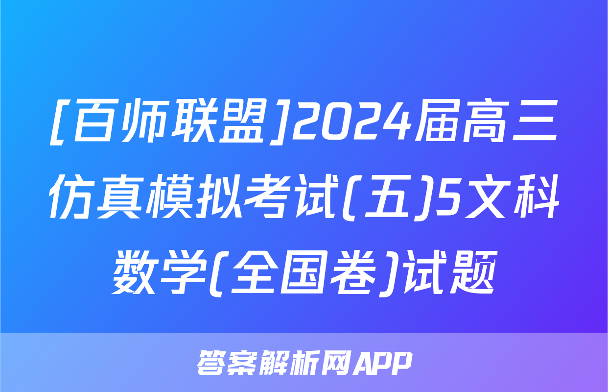 [百师联盟]2024届高三仿真模拟考试(五)5文科数学(全国卷)试题