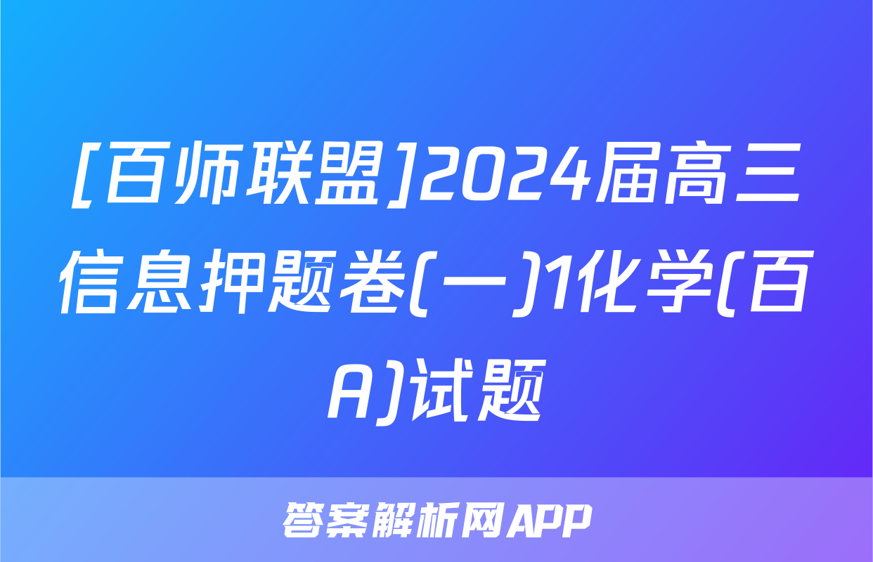 [百师联盟]2024届高三信息押题卷(一)1化学(百A)试题