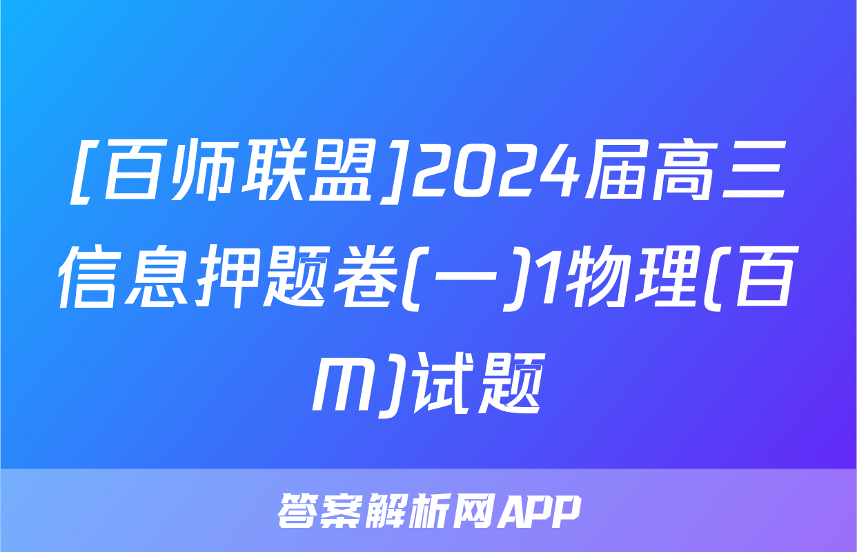 [百师联盟]2024届高三信息押题卷(一)1物理(百M)试题