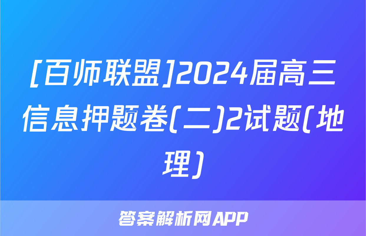 [百师联盟]2024届高三信息押题卷(二)2试题(地理)