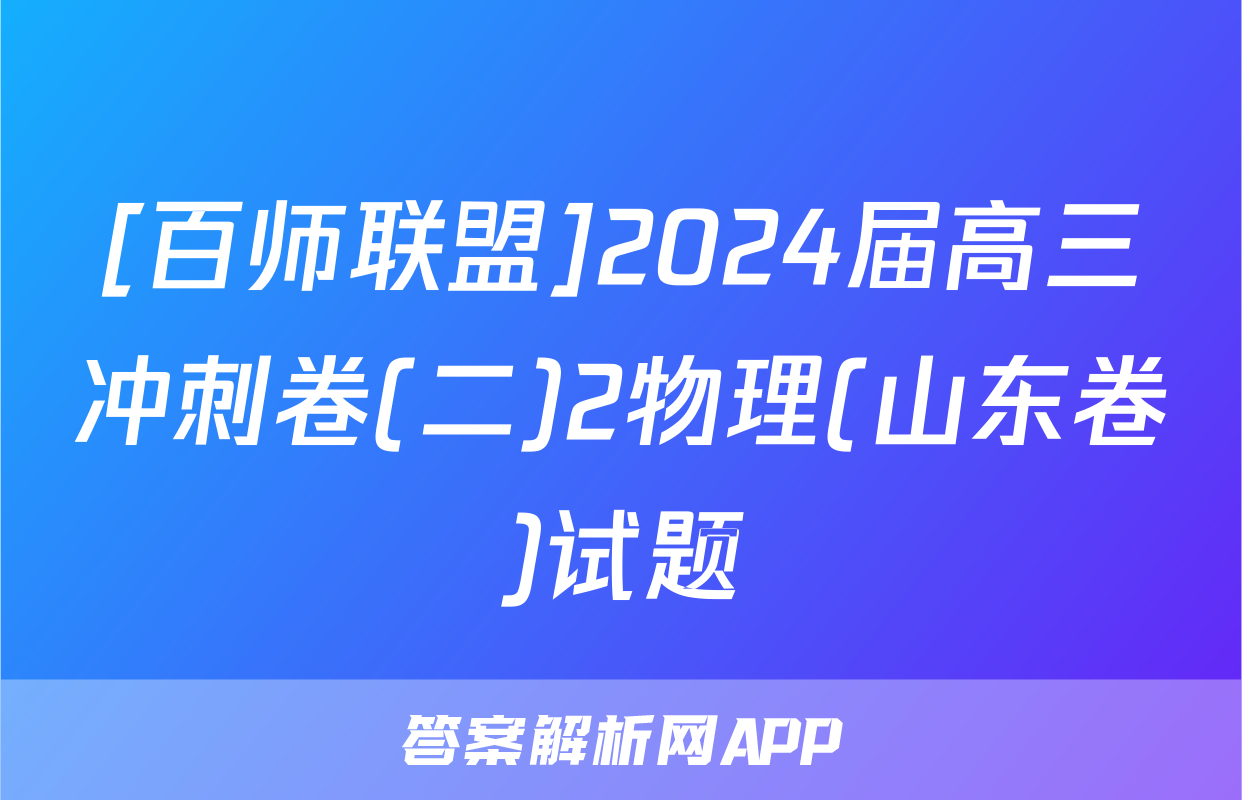 [百师联盟]2024届高三冲刺卷(二)2物理(山东卷)试题