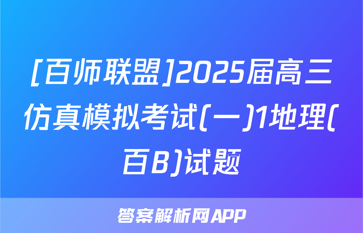 [百师联盟]2025届高三仿真模拟考试(一)1地理(百B)试题