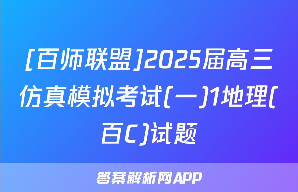 [百师联盟]2025届高三仿真模拟考试(一)1地理(百C)试题