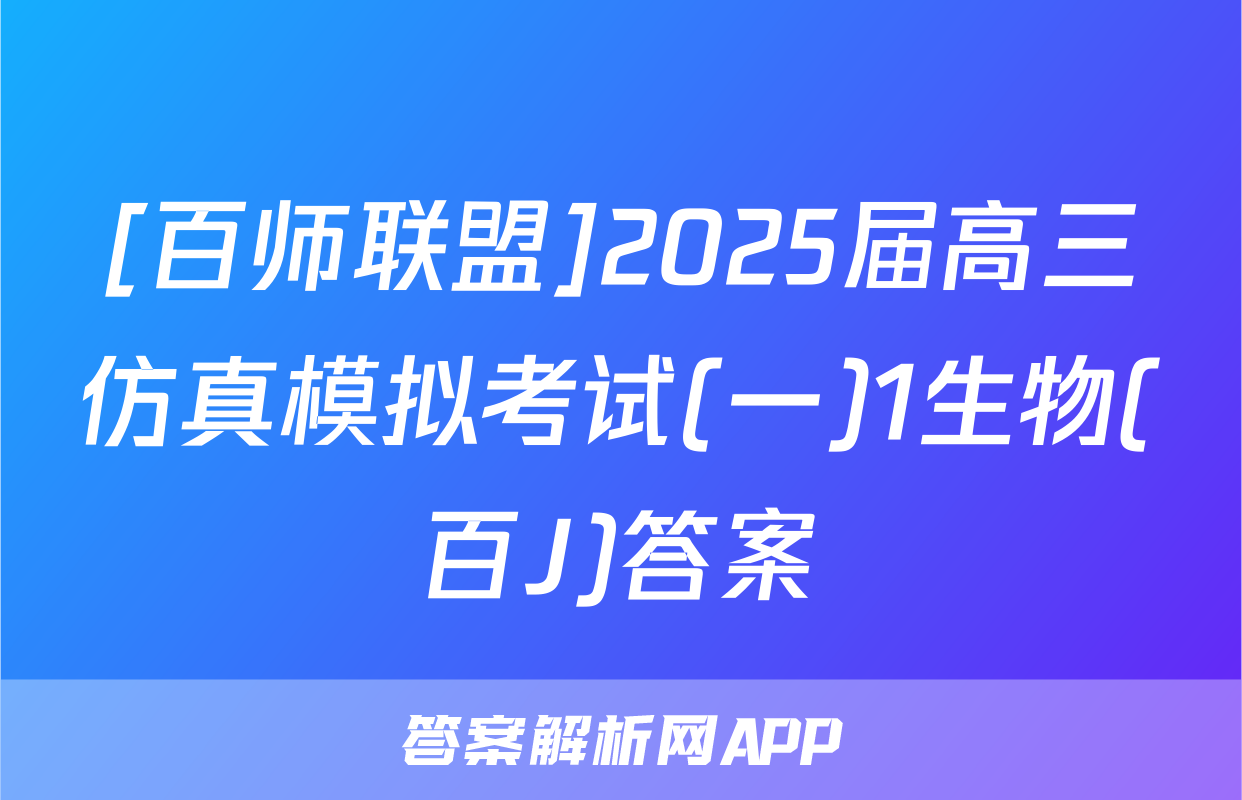 [百师联盟]2025届高三仿真模拟考试(一)1生物(百J)答案