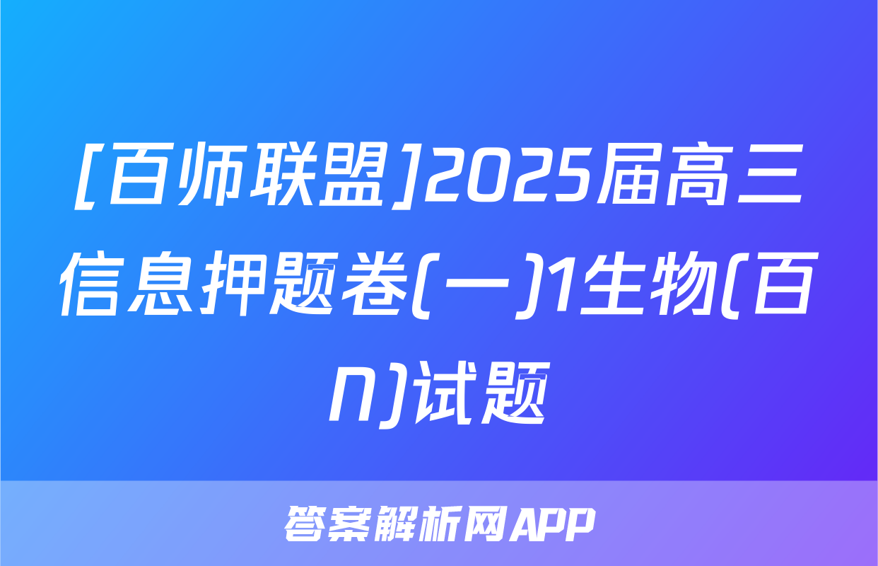 [百师联盟]2025届高三信息押题卷(一)1生物(百N)试题
