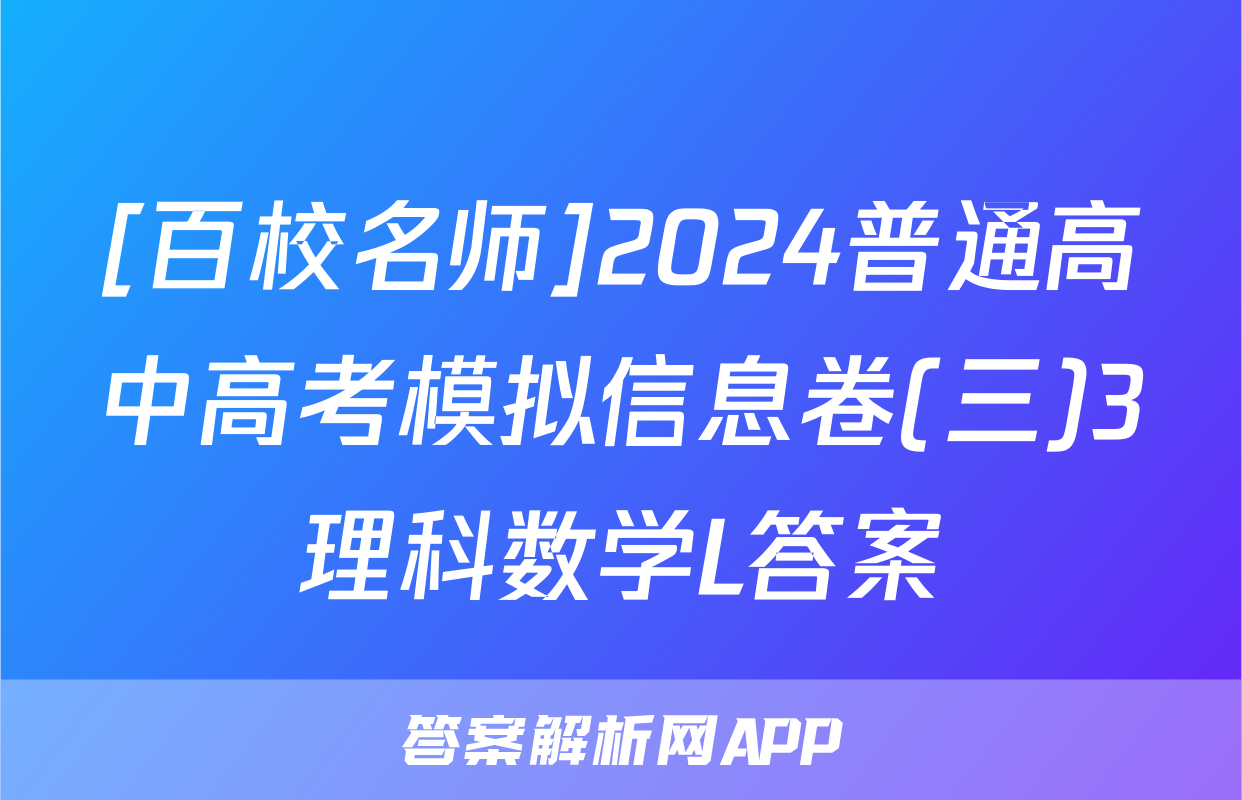 [百校名师]2024普通高中高考模拟信息卷(三)3理科数学L答案