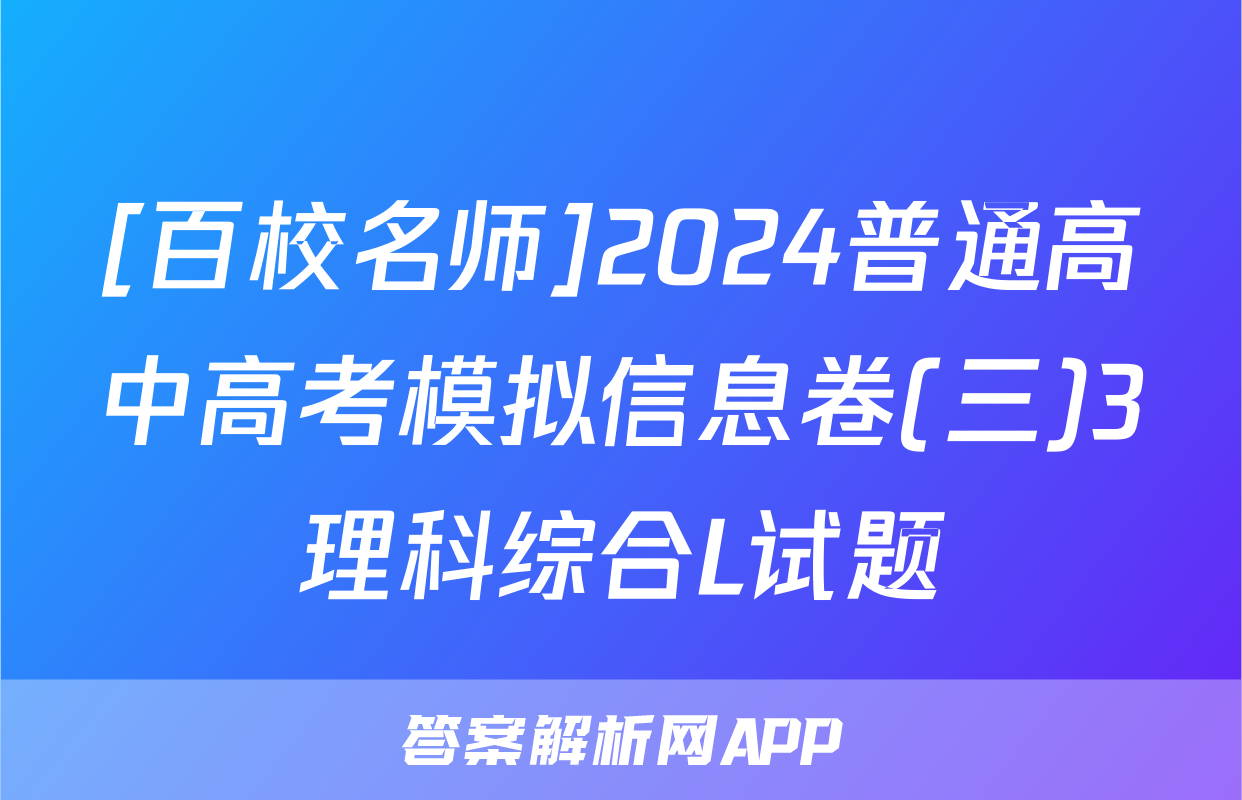 [百校名师]2024普通高中高考模拟信息卷(三)3理科综合L试题