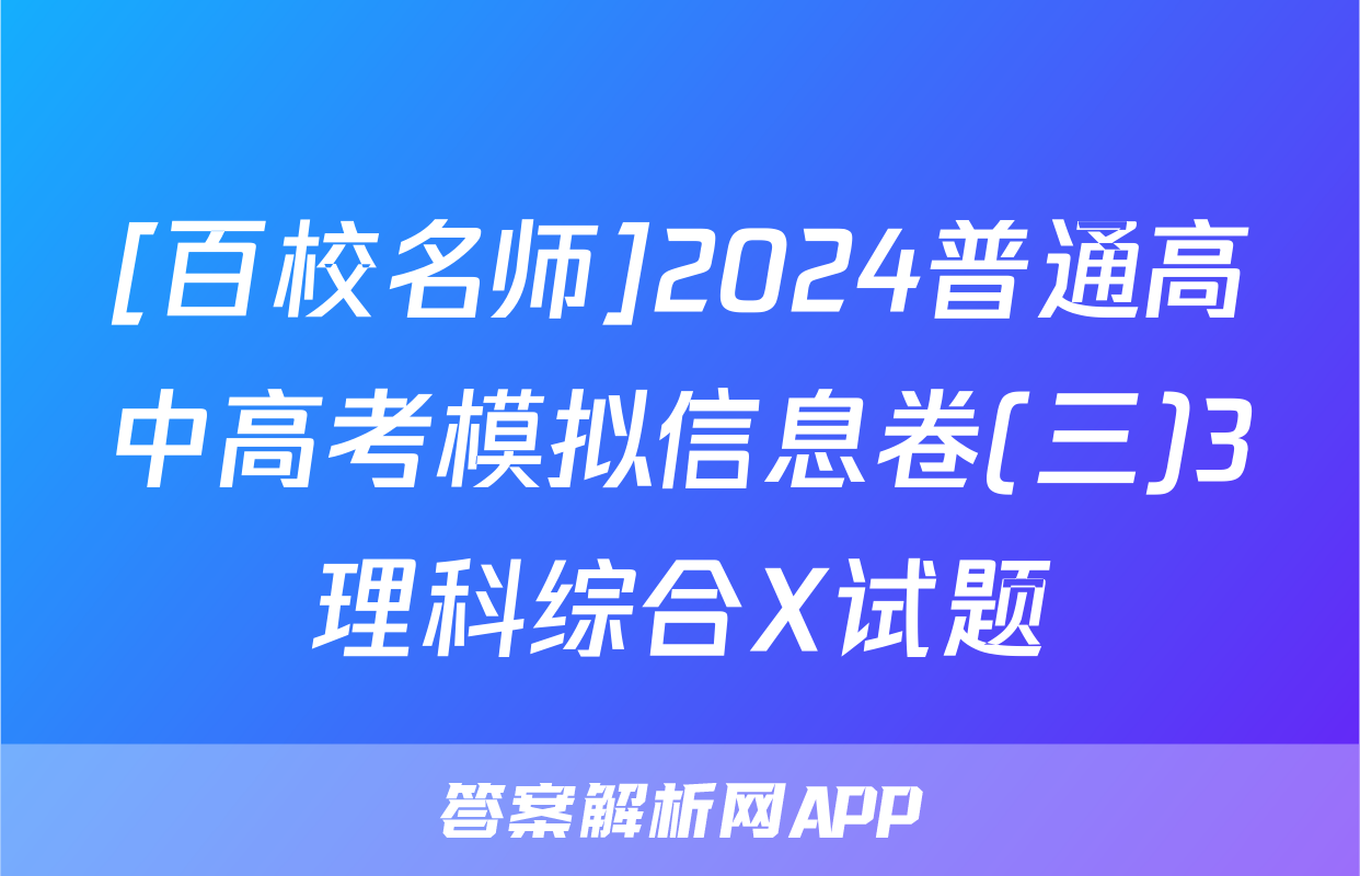 [百校名师]2024普通高中高考模拟信息卷(三)3理科综合X试题