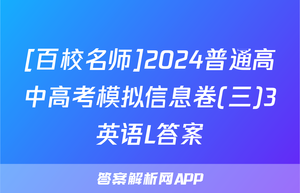 [百校名师]2024普通高中高考模拟信息卷(三)3英语L答案