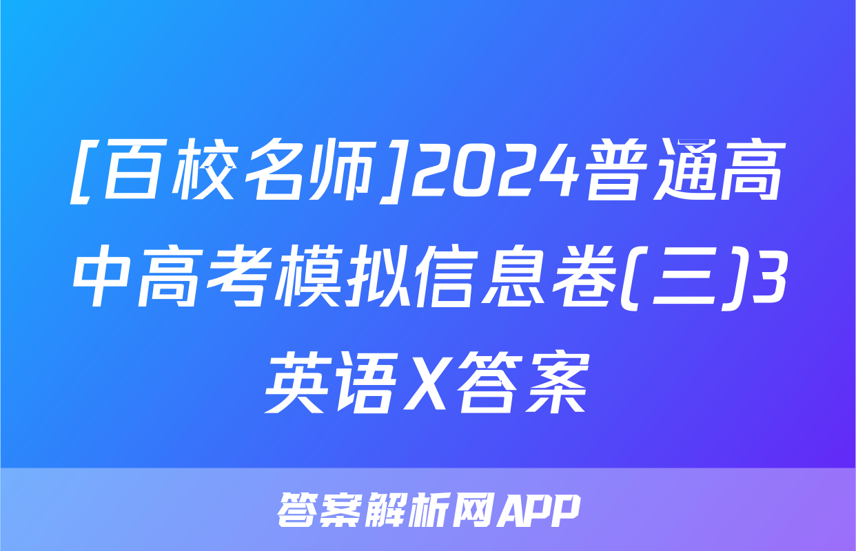 [百校名师]2024普通高中高考模拟信息卷(三)3英语X答案