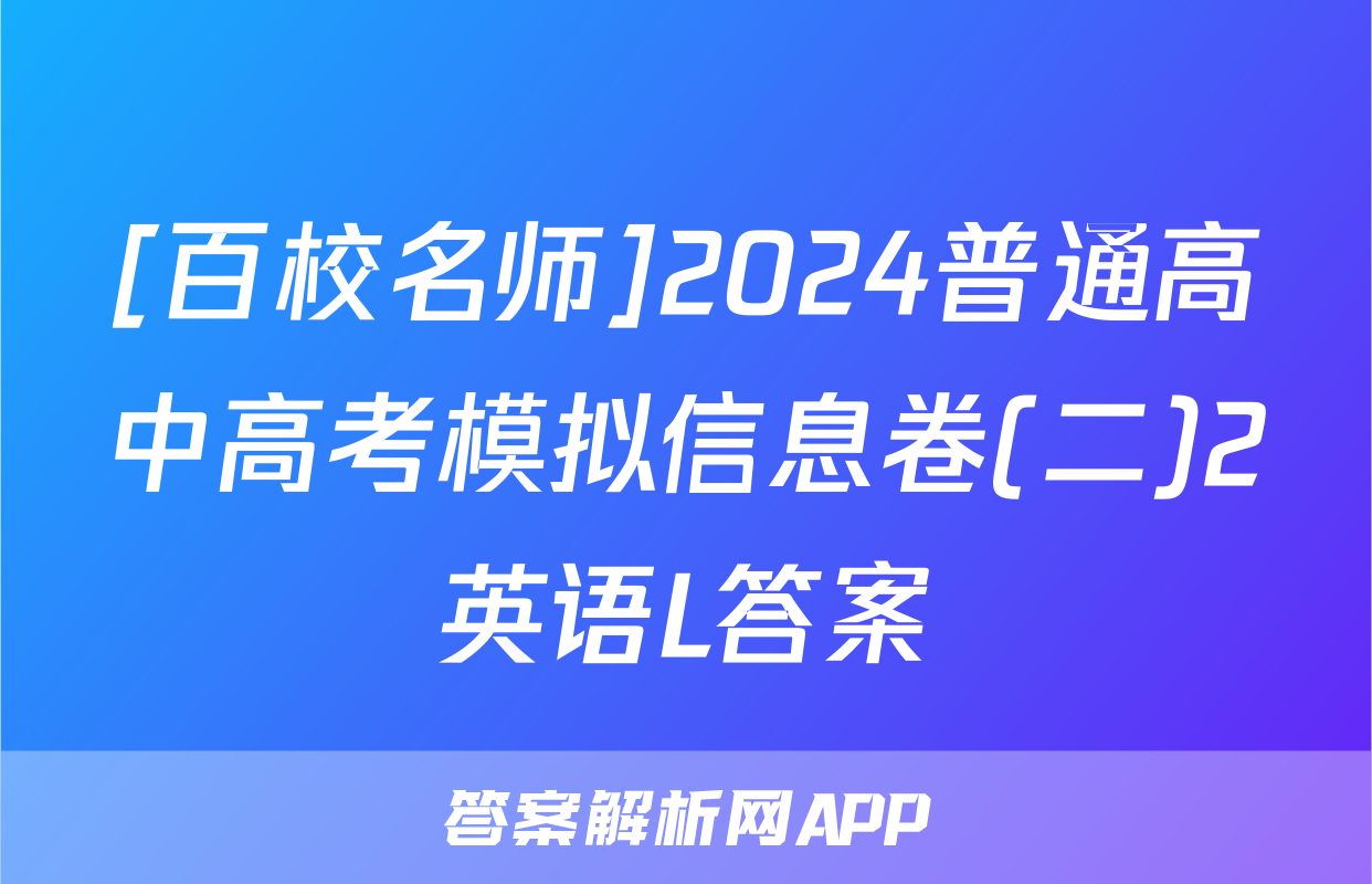 [百校名师]2024普通高中高考模拟信息卷(二)2英语L答案