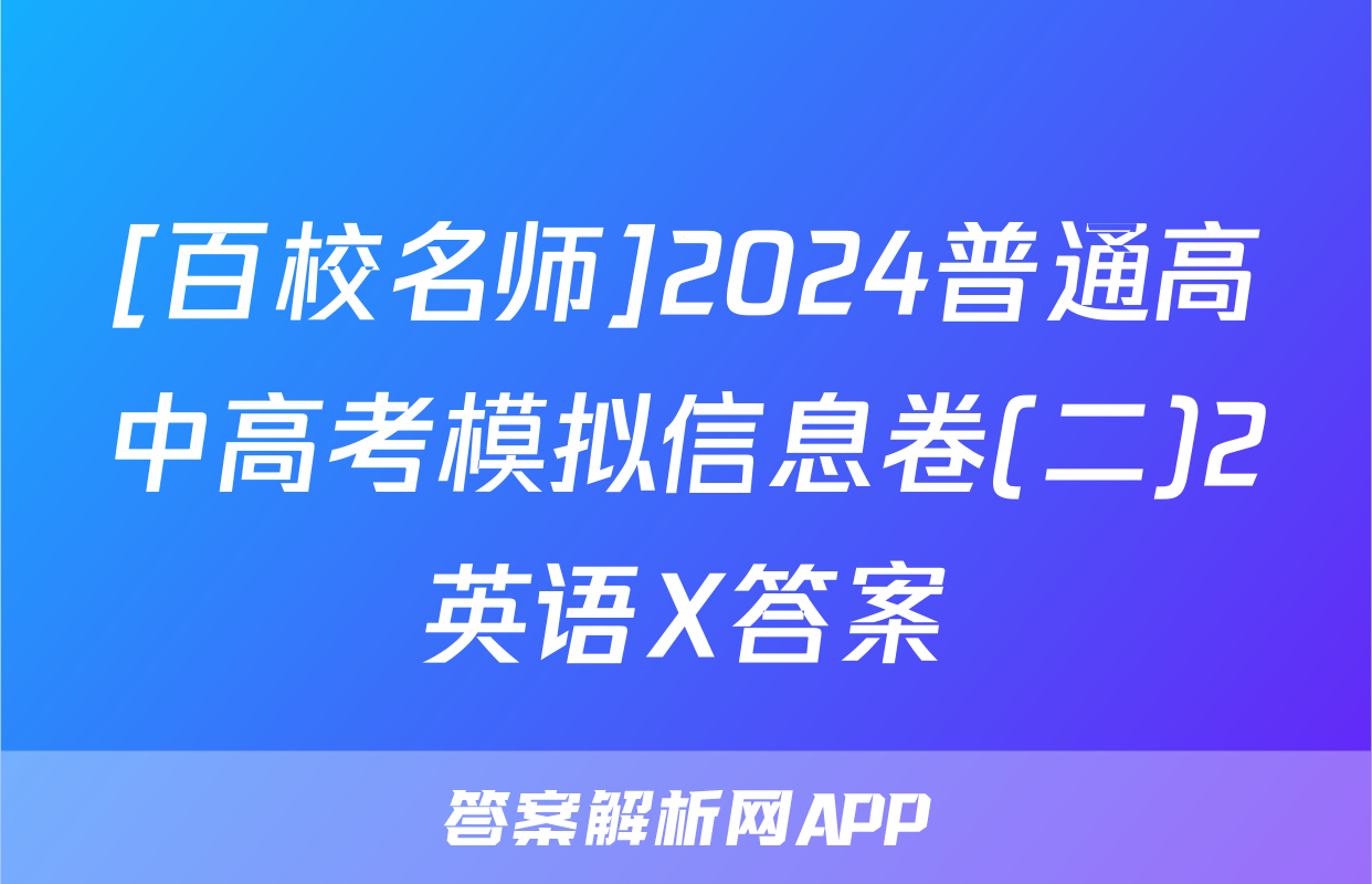 [百校名师]2024普通高中高考模拟信息卷(二)2英语X答案