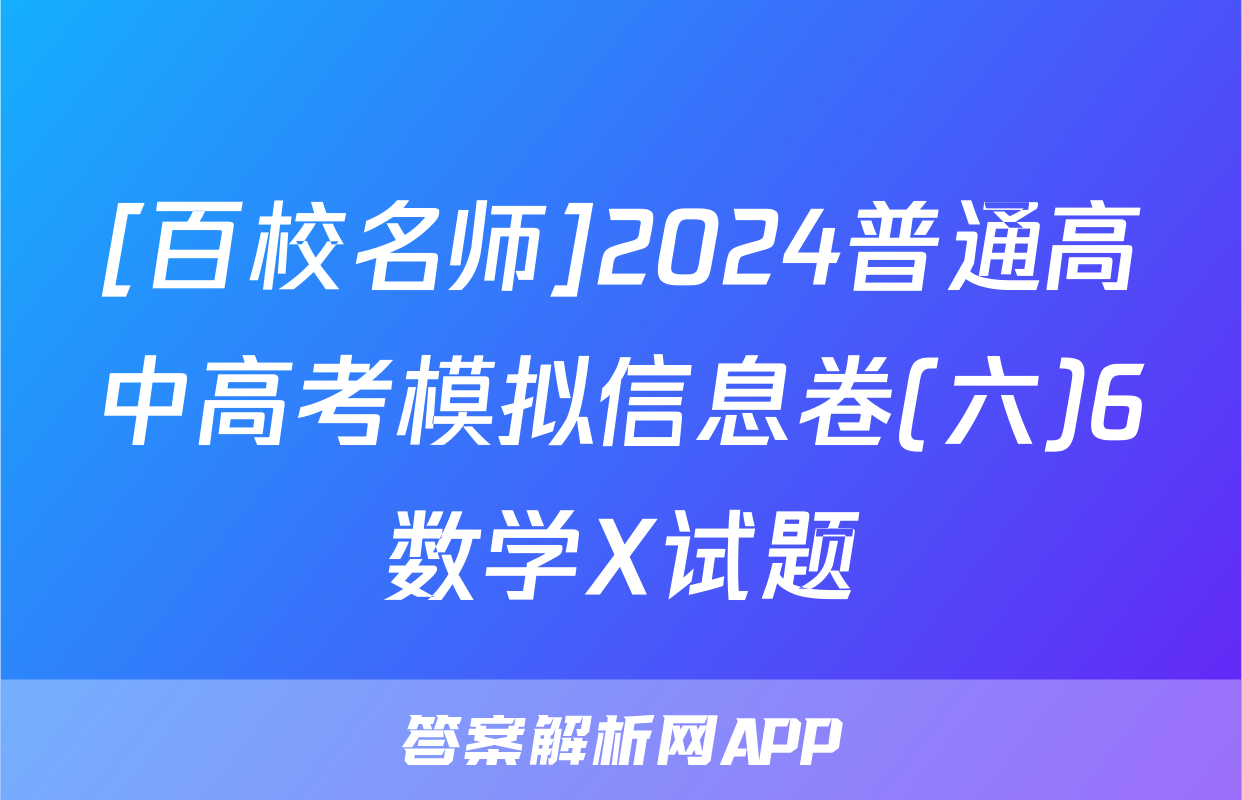 [百校名师]2024普通高中高考模拟信息卷(六)6数学X试题