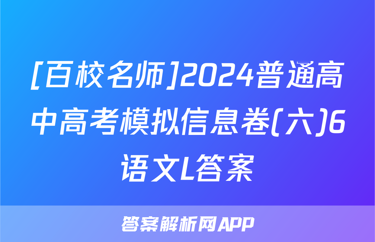 [百校名师]2024普通高中高考模拟信息卷(六)6语文L答案