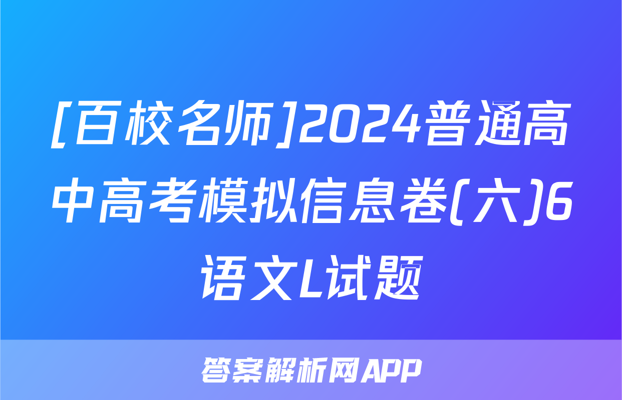 [百校名师]2024普通高中高考模拟信息卷(六)6语文L试题