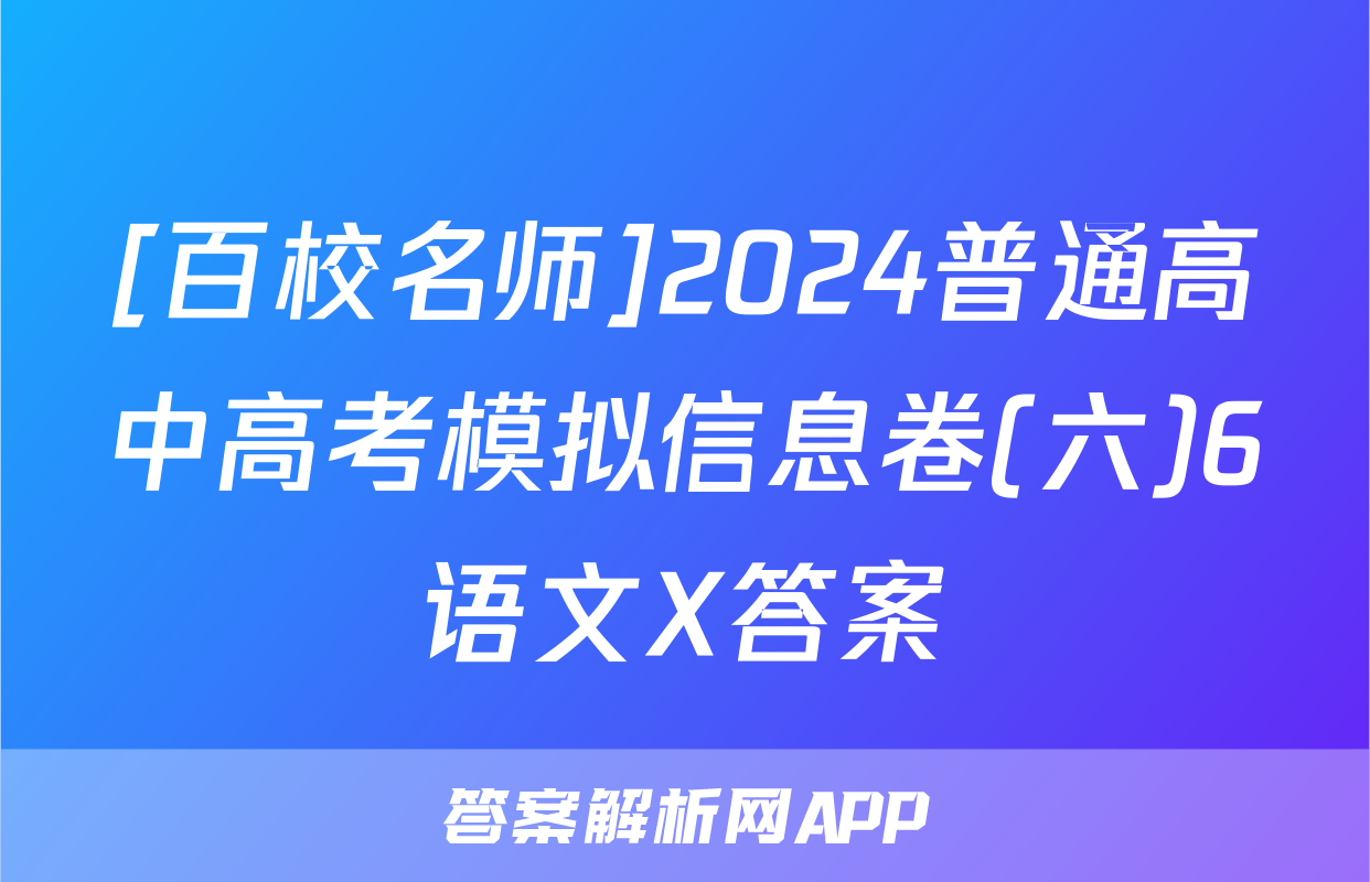 [百校名师]2024普通高中高考模拟信息卷(六)6语文X答案