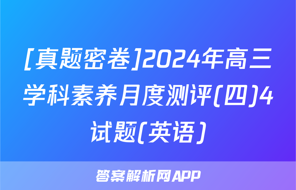 [真题密卷]2024年高三学科素养月度测评(四)4试题(英语)