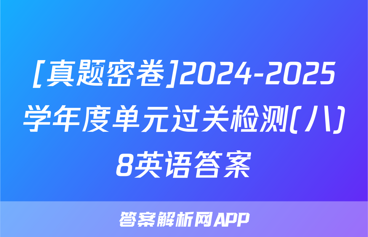 [真题密卷]2024-2025学年度单元过关检测(八)8英语答案