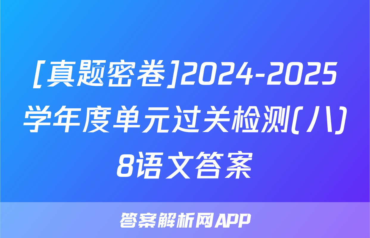 [真题密卷]2024-2025学年度单元过关检测(八)8语文答案