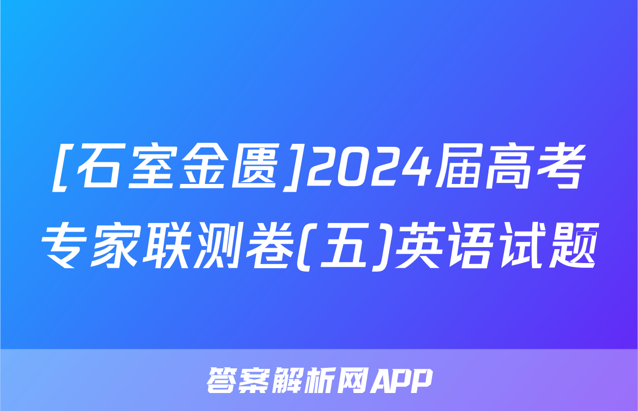 [石室金匮]2024届高考专家联测卷(五)英语试题