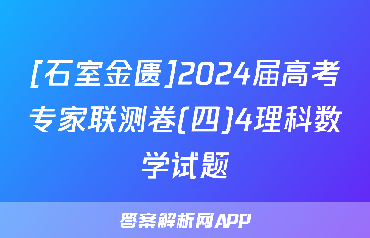 [石室金匮]2024届高考专家联测卷(四)4理科数学试题