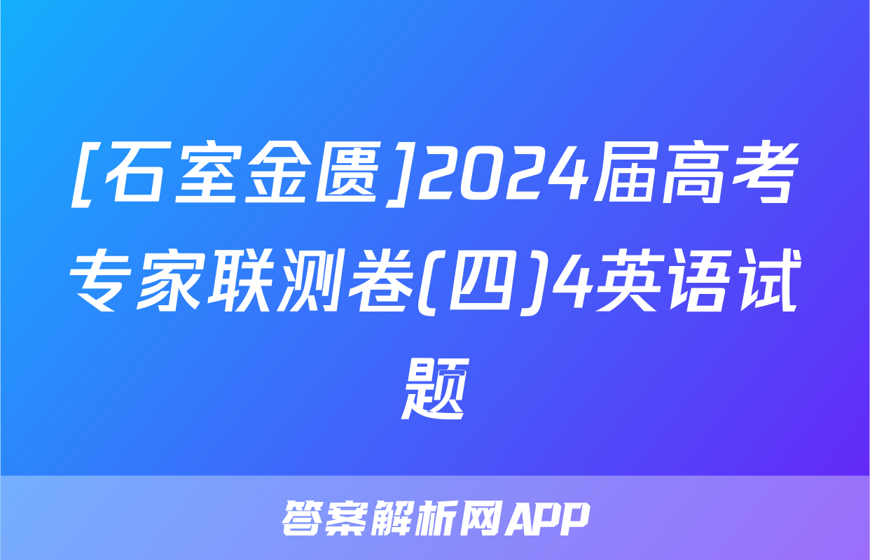 [石室金匮]2024届高考专家联测卷(四)4英语试题