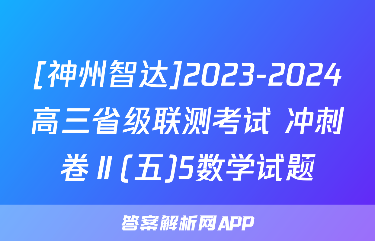 [神州智达]2023-2024高三省级联测考试 冲刺卷Ⅱ(五)5数学试题