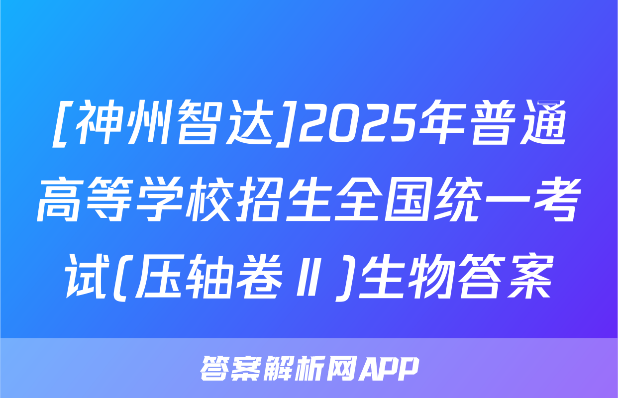 [神州智达]2025年普通高等学校招生全国统一考试(压轴卷Ⅱ)生物答案