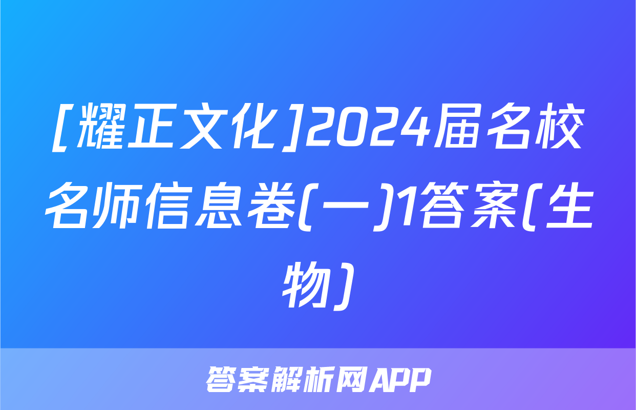 [耀正文化]2024届名校名师信息卷(一)1答案(生物)