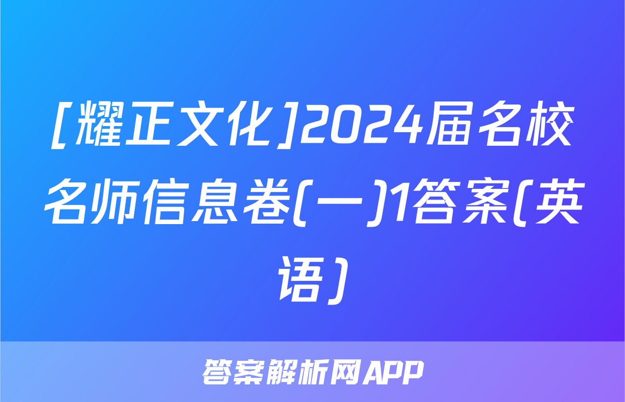 [耀正文化]2024届名校名师信息卷(一)1答案(英语)