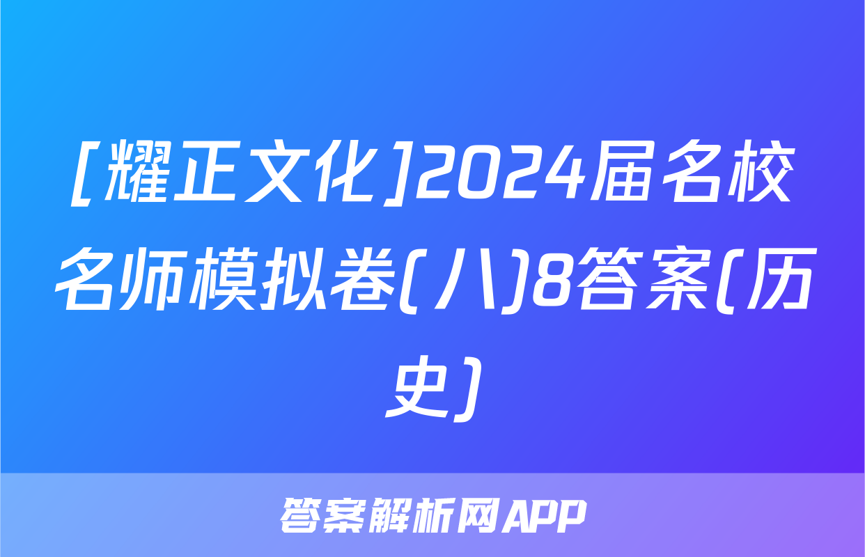 [耀正文化]2024届名校名师模拟卷(八)8答案(历史)