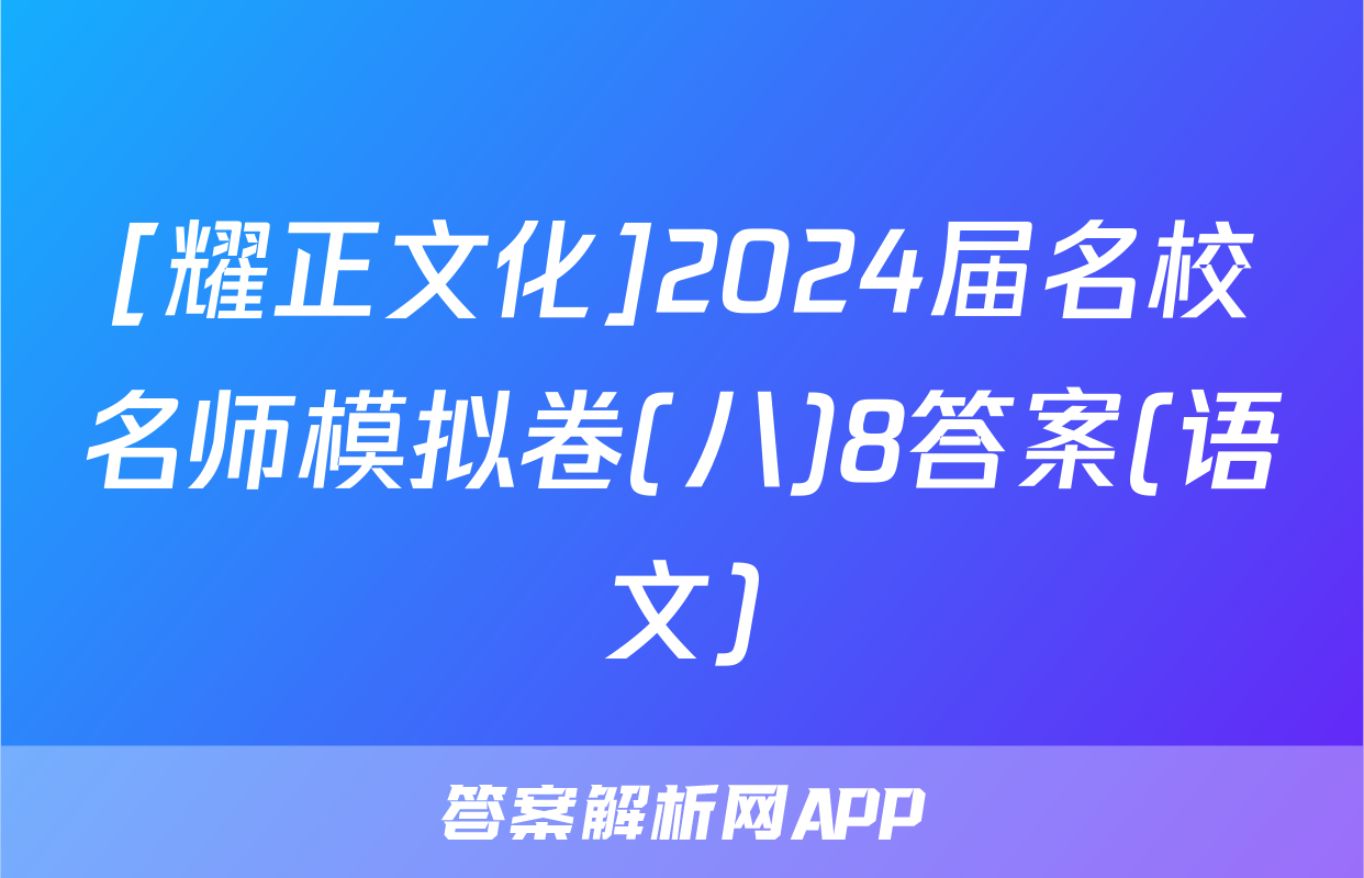 [耀正文化]2024届名校名师模拟卷(八)8答案(语文)