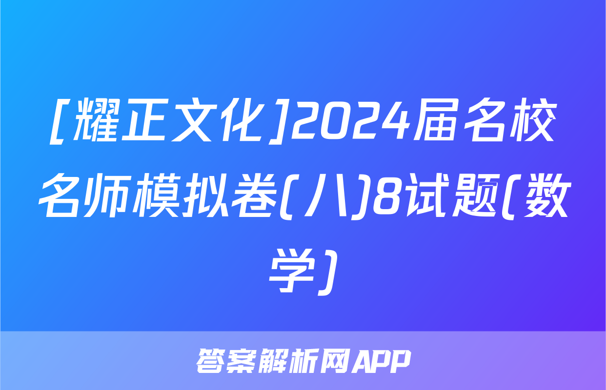 [耀正文化]2024届名校名师模拟卷(八)8试题(数学)