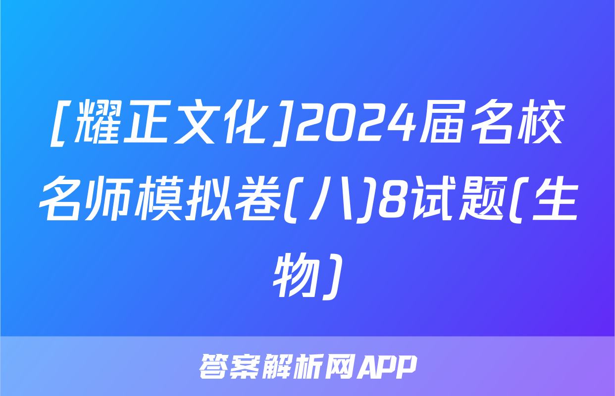 [耀正文化]2024届名校名师模拟卷(八)8试题(生物)